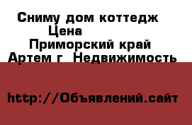 Сниму дом,коттедж › Цена ­ 25 000 - Приморский край, Артем г. Недвижимость »    